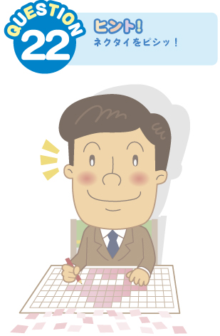QUESTION 22  ヒント：ネクタイをピシッ！