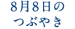 8月8日のつぶやき