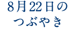 8月22日のつぶやき