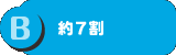 B：約7割