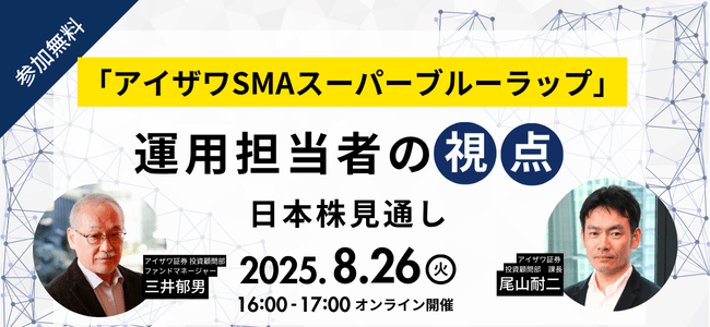2025年8月26日開催「アイザワSMAスーパーブルーラップ」運用担当者の視点・日本株見通しの申込みはこちら