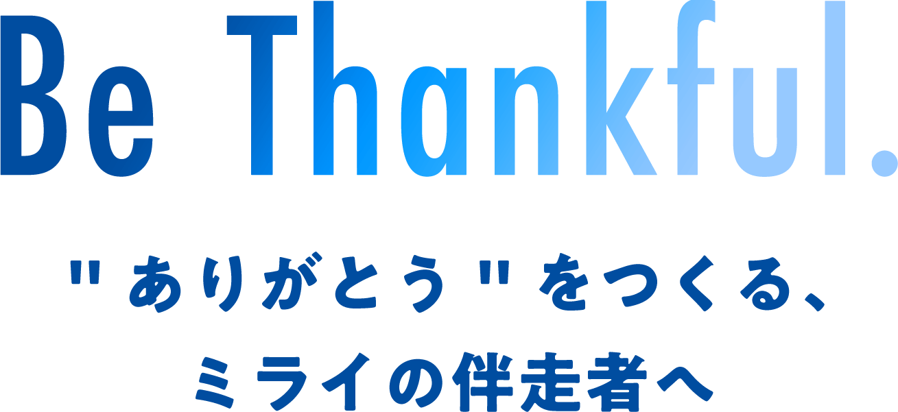 Be Thankful. ありがとうをつくる、ミライの伴走者へ